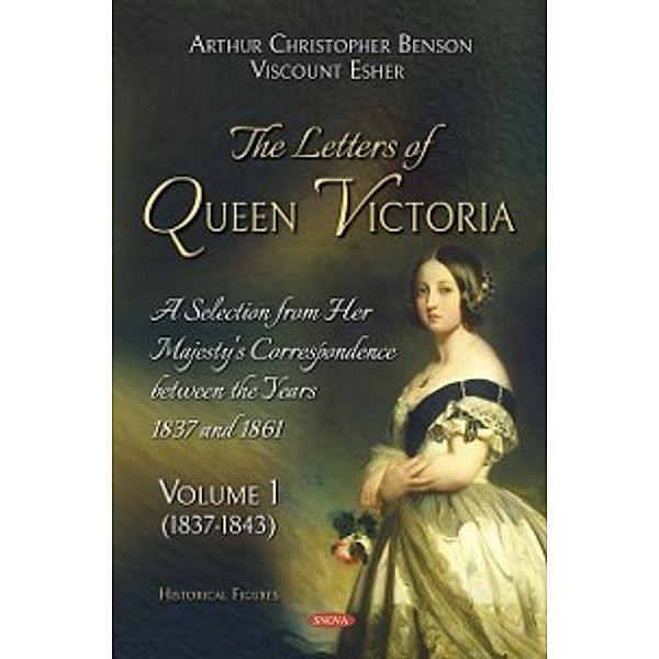 Historical Figures: Letters of Queen Victoria. A Selection from Her Majesty's Correspondence between the Years 1837 and 1861. Volume 1 (1837-1843)