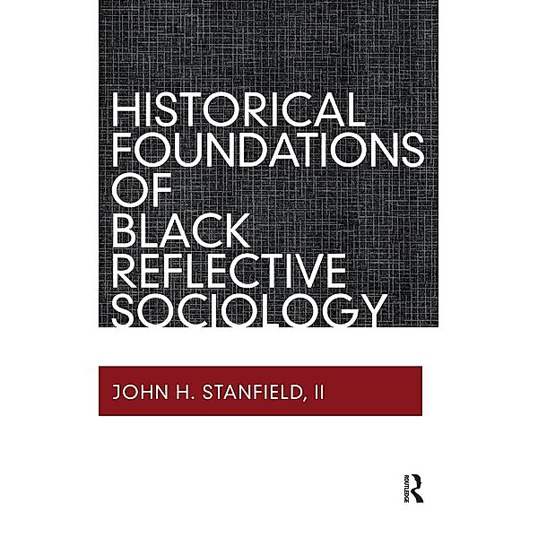 Historical Foundations of Black Reflective Sociology, John H Stanfield II
