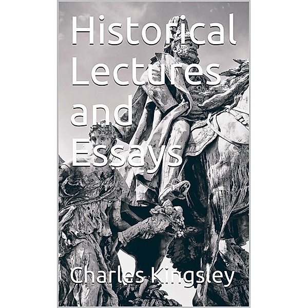 Historical Lectures and Essays, Charles Kingsley
