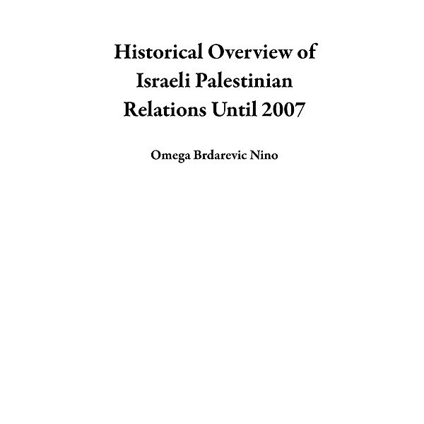 Historical Overview of Israeli Palestinian Relations Until 2007, Omega Brdarevic Nino
