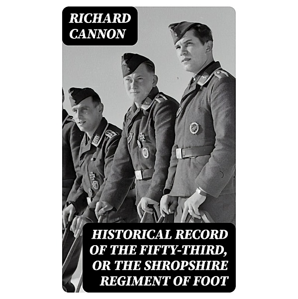 Historical Record of the Fifty-Third, or the Shropshire Regiment of Foot, Richard Cannon