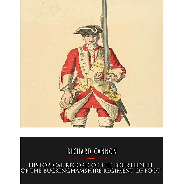 Historical Record of the Fourteenth or The Buckinghamshire Regiment of Foot, Richard Cannon
