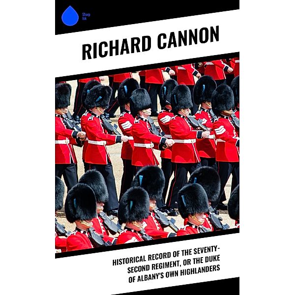Historical Record of the Seventy-Second Regiment, or the Duke of Albany's Own Highlanders, Richard Cannon