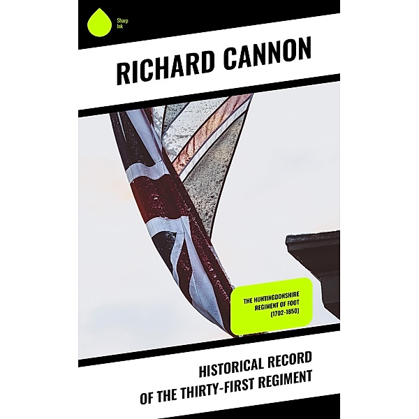 Historical Record of the Thirty-first Regiment, Richard Cannon