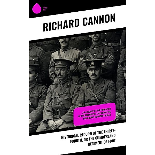 Historical Record of the Thirty-fourth, or the Cumberland Regiment of Foot, Richard Cannon