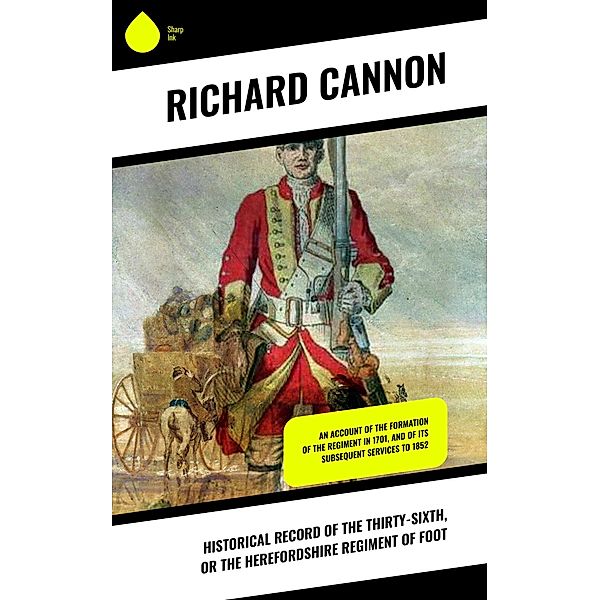 Historical Record of the Thirty-sixth, or the Herefordshire Regiment of Foot, Richard Cannon