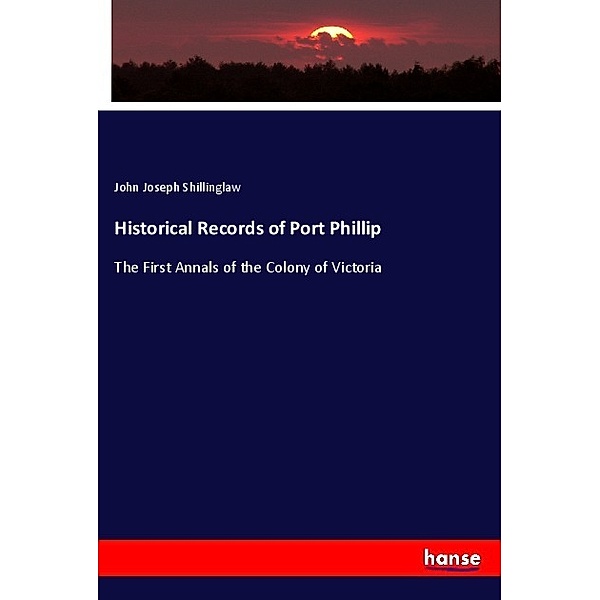 Historical Records of Port Phillip, John Joseph Shillinglaw