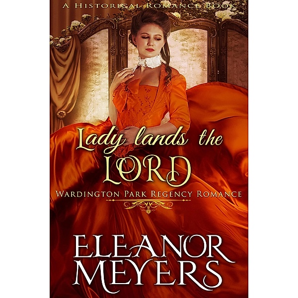 Historical Romance: Lady Lands the Lord A Duke's Game Regency Romance (Wardington Park, #12) / Wardington Park, Eleanor Meyers