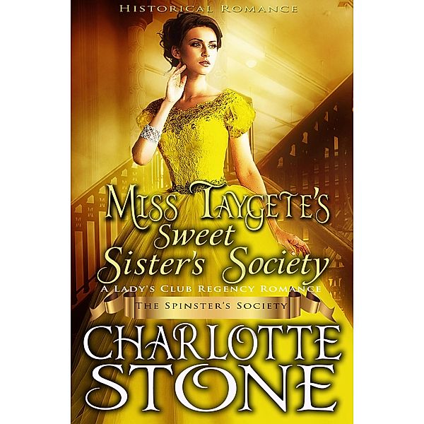 Historical Romance: Miss Taygete's Sweet Sister's Society A Lady's Club Regency Romance (The Spinster's Society, #6) / The Spinster's Society, Charlotte Stone