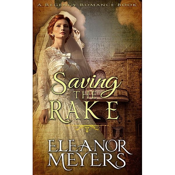 Historical Romance: Saving The Rake A Lord's Temptation Regency Romance, Eleanor Meyers
