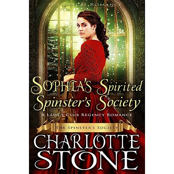 Historical Romance: Sophia's Spirited Spinster's Society A Lady's Club Regency Romance (The Spinster's Society, #4) / The Spinster's Society, Charlotte Stone