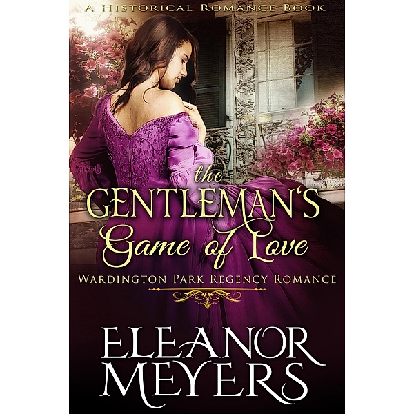 Historical Romance: The Gentleman's Game of Love A Duke's Game Regency Romance (Wardington Park, #6) / Wardington Park, Eleanor Meyers