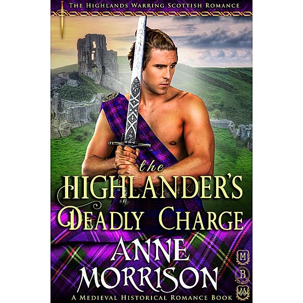 Historical Romance: The Highlander's Deadly Charge A Highland Scottish Romance (The Highlands Warring, #7) / The Highlands Warring, Anne Morrison