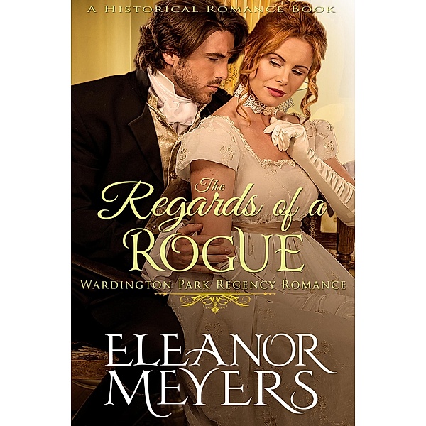 Historical Romance: The Regards of A Rogue A Duke's Game Regency Romance (Wardington Park, #2) / Wardington Park, Eleanor Meyers