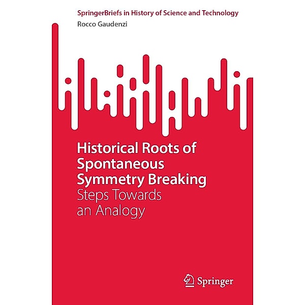 Historical Roots of Spontaneous Symmetry Breaking / SpringerBriefs in History of Science and Technology, Rocco Gaudenzi