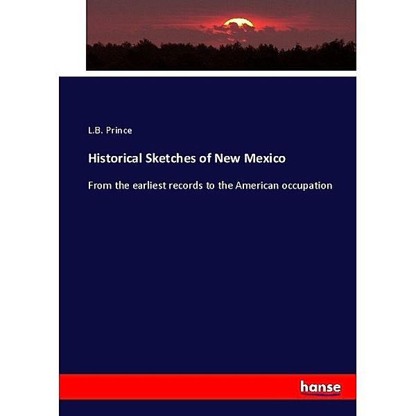 Historical Sketches of New Mexico, L. B. Prince