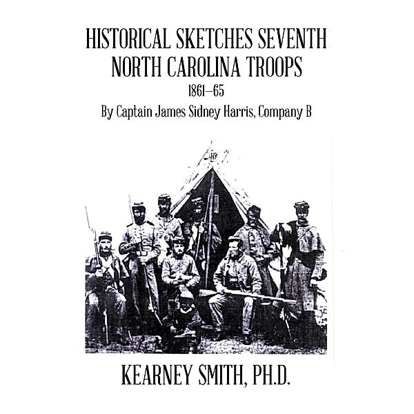 Historical Sketches Seventh North Carolina Troops 1861-65, Kearney Smith Ph. D.