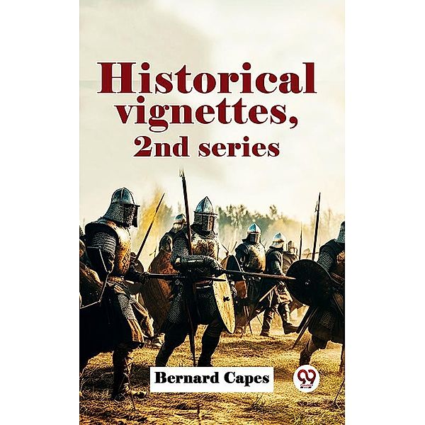 Historical Vignettes, 2Nd Series, Bernard Capes