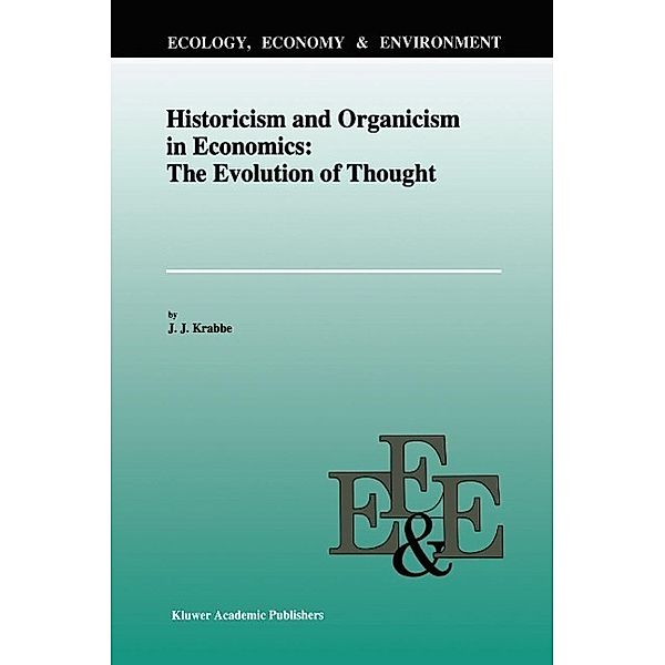 Historicism and Organicism in Economics: The Evolution of Thought / Ecology, Economy & Environment Bd.6, J. J. Krabbe
