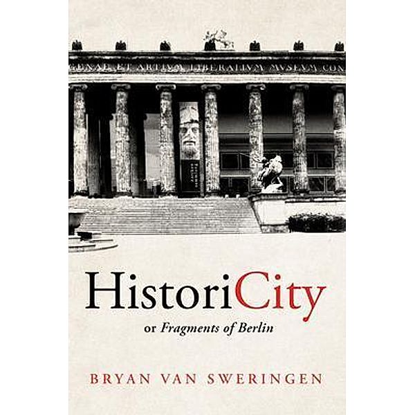 HistoriCity or Fragments of Berlin, Bryan van Sweringen