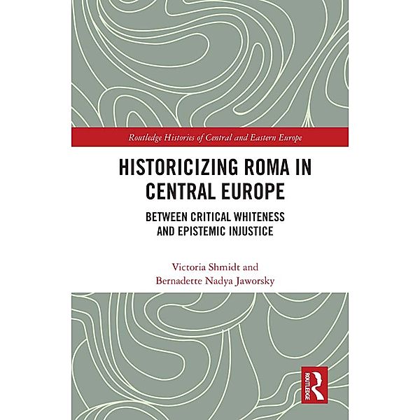 Historicizing Roma in Central Europe, Victoria Shmidt, Bernadette Nadya Jaworsky