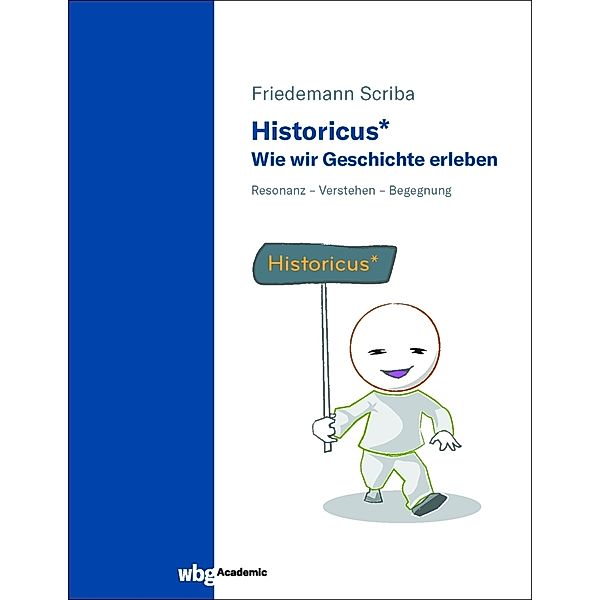 Historicus* - Wie wir Geschichte erleben, Friedemann Scriba