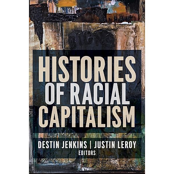 Histories of Racial Capitalism / Columbia Studies in the History of U.S. Capitalism