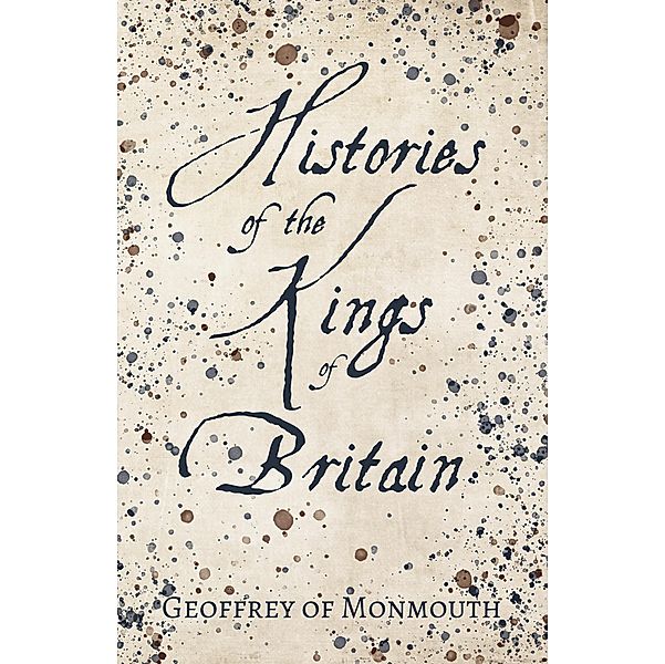 Histories of the Kings of Britain, Geoffrey Of Monmouth