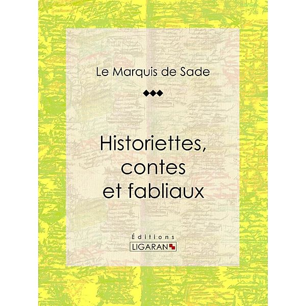 Historiettes, contes et fabliaux, Marquis De Sade, Ligaran