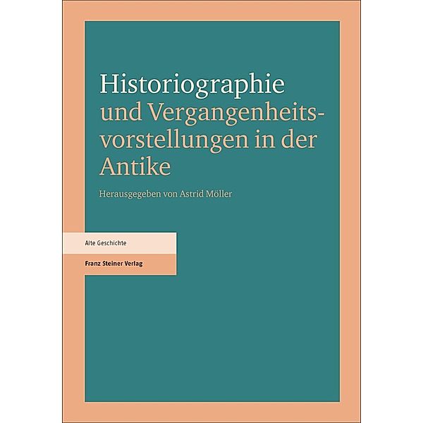 Historiographie und Vergangenheitsvorstellungen in der Antike