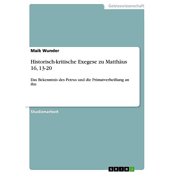 Historisch-kritische Exegese zu Matthäus 16, 13-20, Maik Wunder