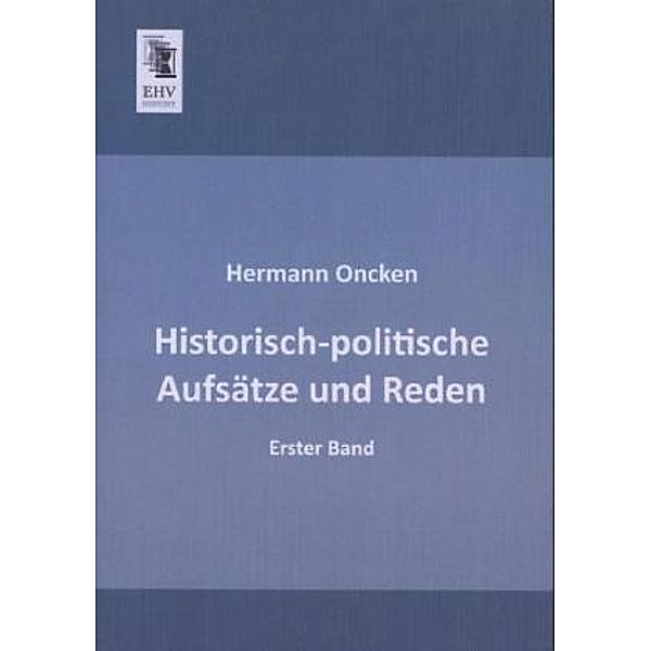 Historisch-politische Aufsätze und Reden.Bd.1, Hermann Oncken