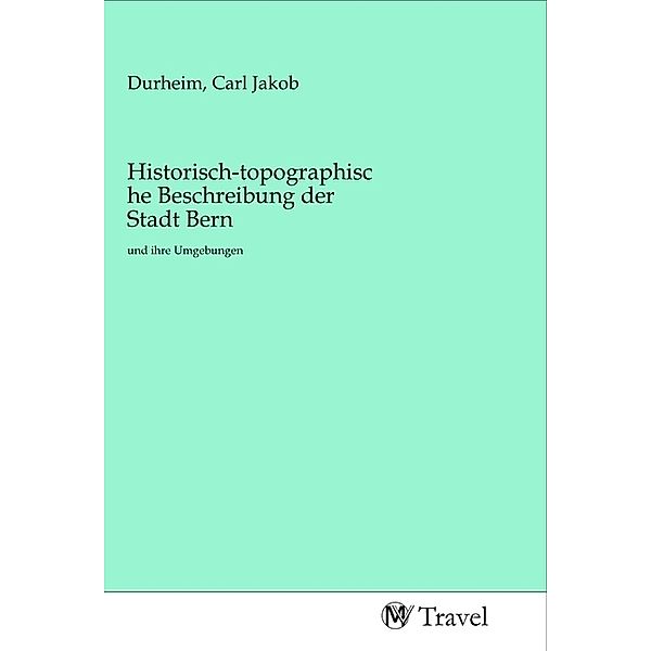 Historisch-topographische Beschreibung der Stadt Bern