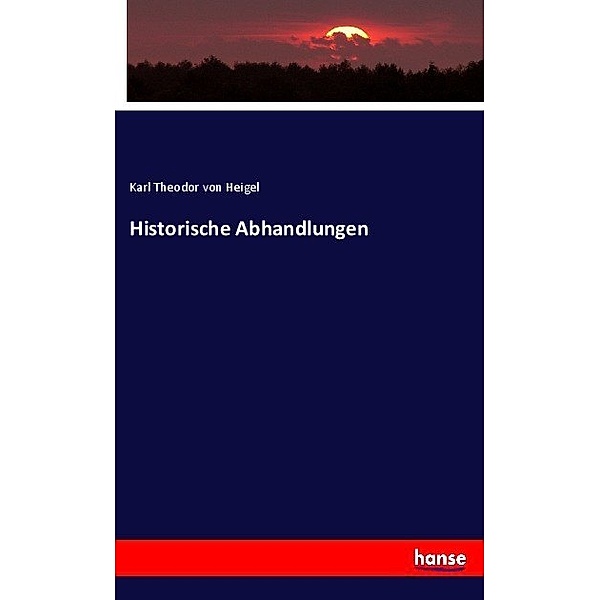 Historische Abhandlungen, Karl Theodor von Heigel