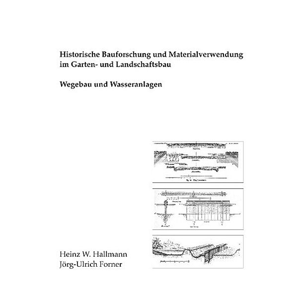 Historische Bauforschung und Materialverwendung im Garten- und Landschaftsbau, Heinz W. Hallmann, Jörg-Ulrich Forner