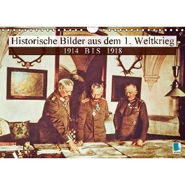 Historische Bilder aus dem 1. Weltkrieg: 1914 bis 1918 (Wandkalender 2015 DIN A4 quer), Calvendo