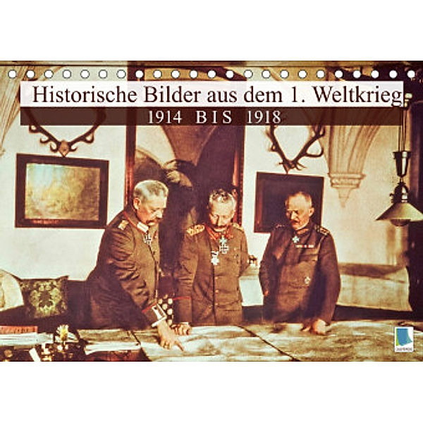 Historische Bilder aus dem 1. Weltkrieg: 1914 bis 1918 (Tischkalender 2022 DIN A5 quer), Calvendo