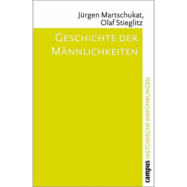 Historische Einführungen: Geschichte der Männlichkeiten, Jürgen Martschukat, Olaf Stieglitz