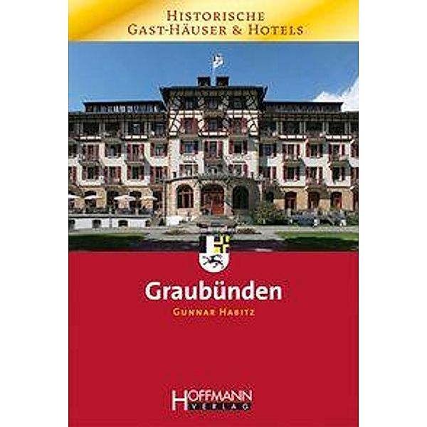 Historische Gast-Häuser und Hotels: Graubünden, Gunnar Habitz