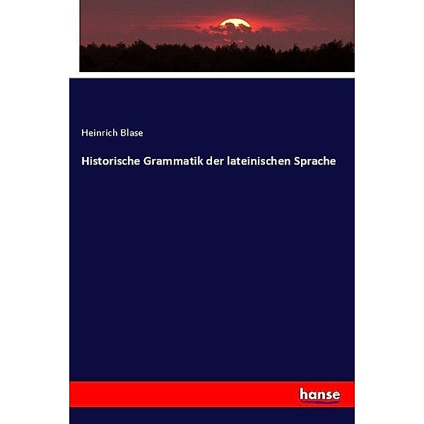 Historische Grammatik der lateinischen Sprache, Heinrich Blase