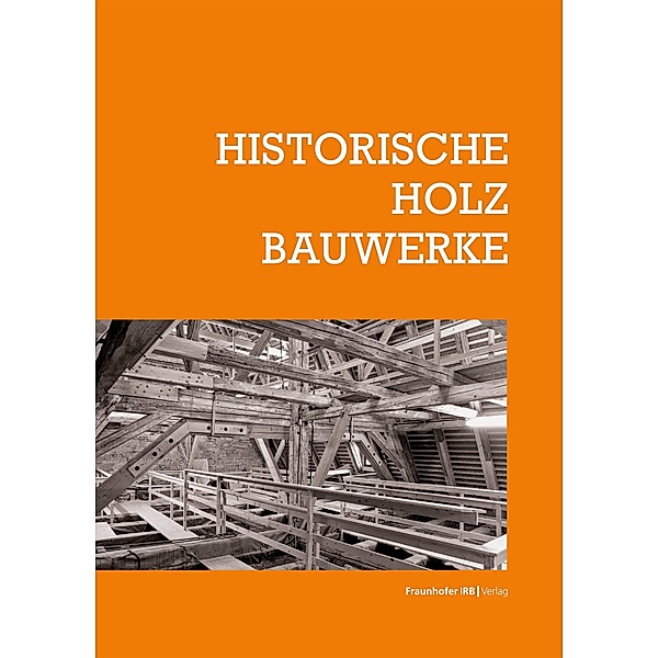 Historische Holzbauwerke, Elmar Arnhold, Torsten Bark, Stephan Biebl, Mark Böttges, Ralph Egermann, Iris Engelmann, Patrick Fi