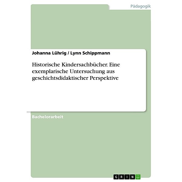 Historische Kindersachbücher. Eine exemplarische Untersuchung aus geschichtsdidaktischer Perspektive, Johanna Lührig, Lynn Schippmann