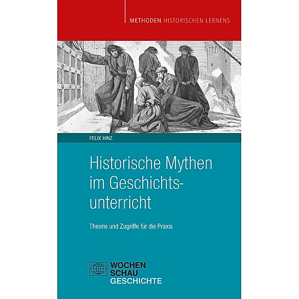 Historische Mythen im Geschichtsunterricht / Methoden historischen Lernens, Felix Hinz