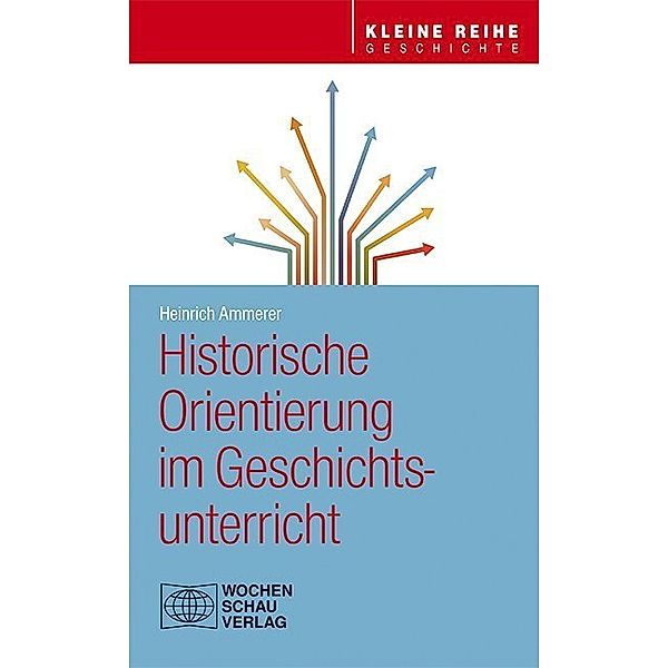 Historische Orientierung im Geschichtsunterricht, Heinrich Ammerer