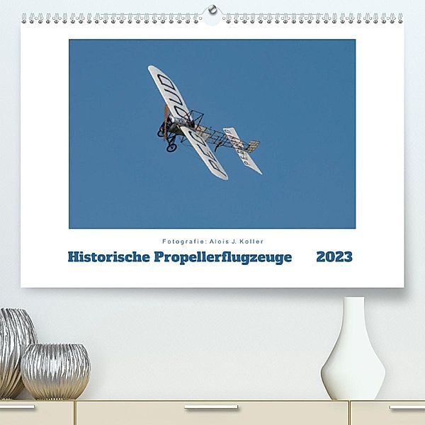 Historische Propellerflugzeuge 2023CH-Version  (Premium, hochwertiger DIN A2 Wandkalender 2023, Kunstdruck in Hochglanz), Alois J. Koller