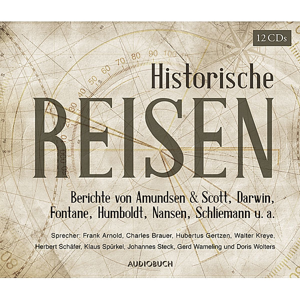 Historische Reisen. Berichte und Tagebücher berühmter Entdecker,12 Audio-CDs, Frank Arnold, Charles Brauer, Hubertus Gertzen, Kreye