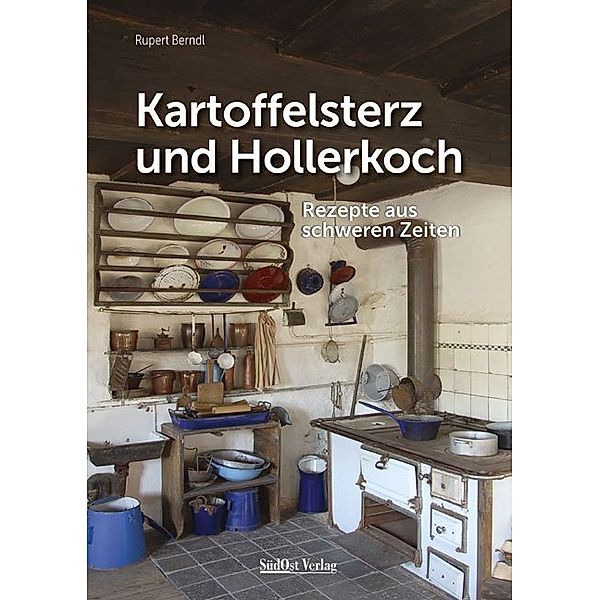 Historische Rezepte aus dem Bayerischen Wald / Kartoffelsterz und Hollerkoch, Rupert Berndl