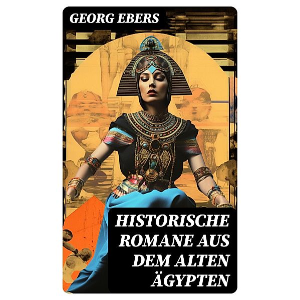 Historische Romane aus dem alten Ägypten, Georg Ebers