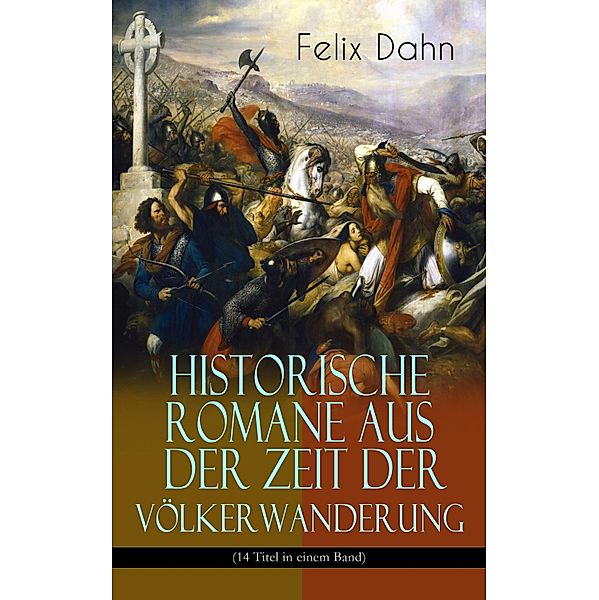 Historische Romane aus der Zeit der Völkerwanderung (14 Titel in einem Band), Felix Dahn