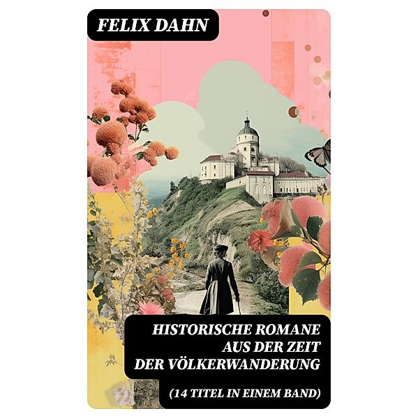 Historische Romane aus der Zeit der Völkerwanderung (14 Titel in einem Band), Felix Dahn